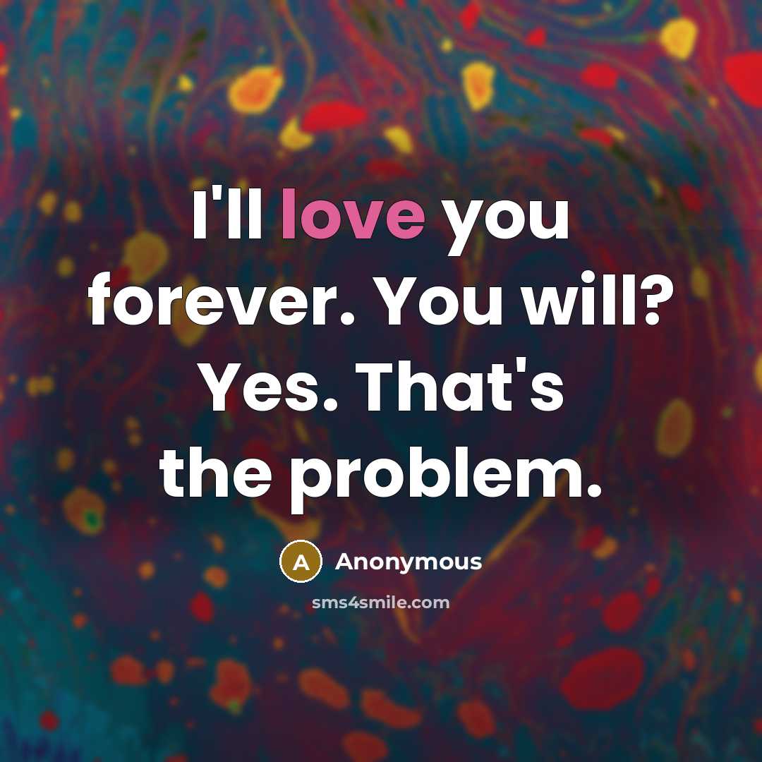 “I'll love you forever. You will? Yes. That's the problem.…” quote by Anonymous