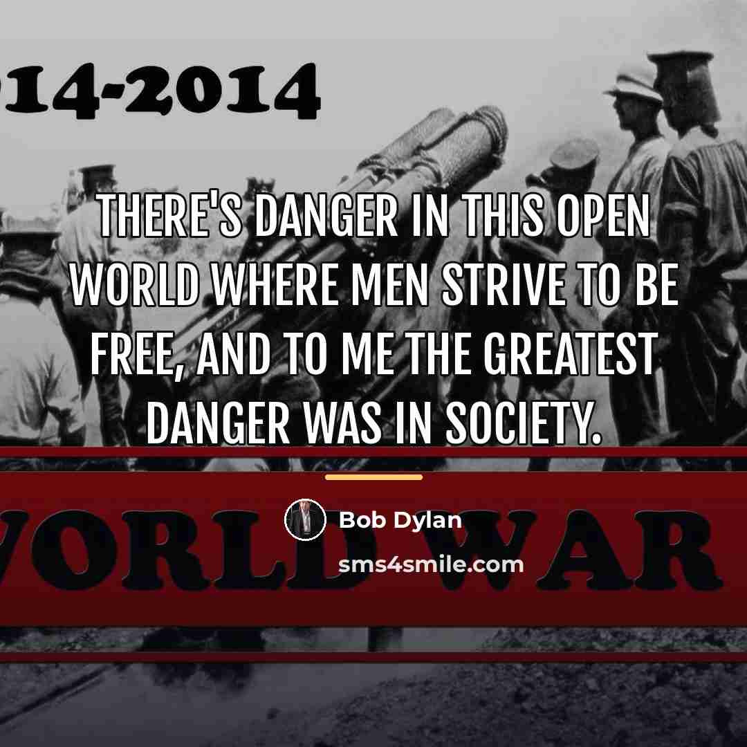 “There's danger in this open world where men strive to…” quote by Bob Dylan