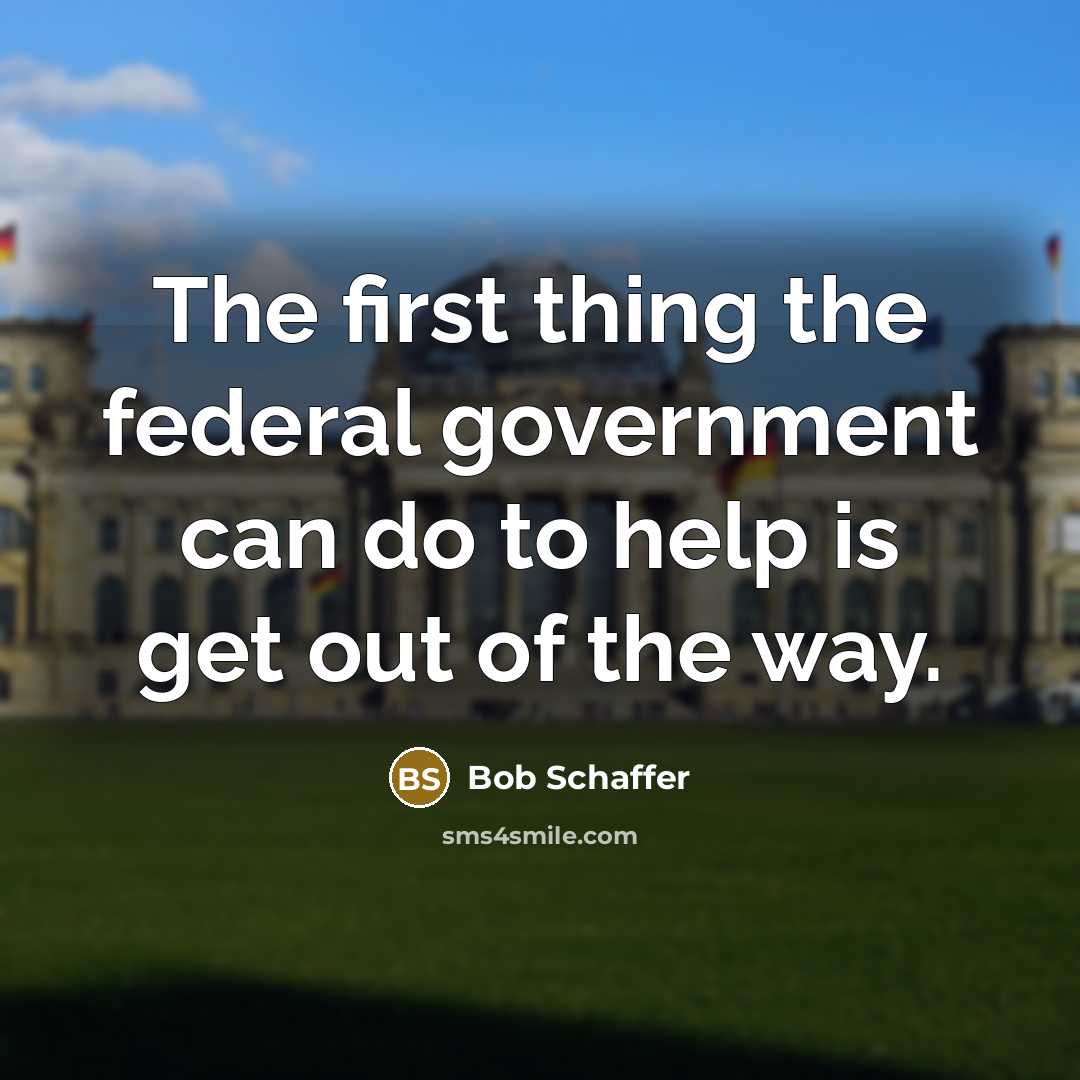 “The first thing the federal government can do to help…” quote by Bob Schaffer