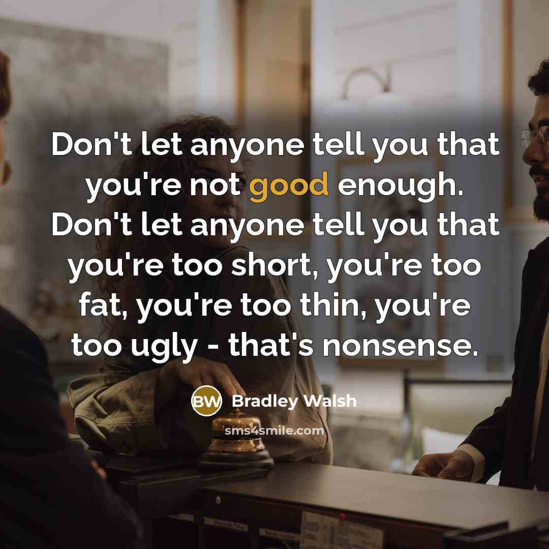 “Don't let anyone tell you that you're not good enough.…” quote by Bradley Walsh