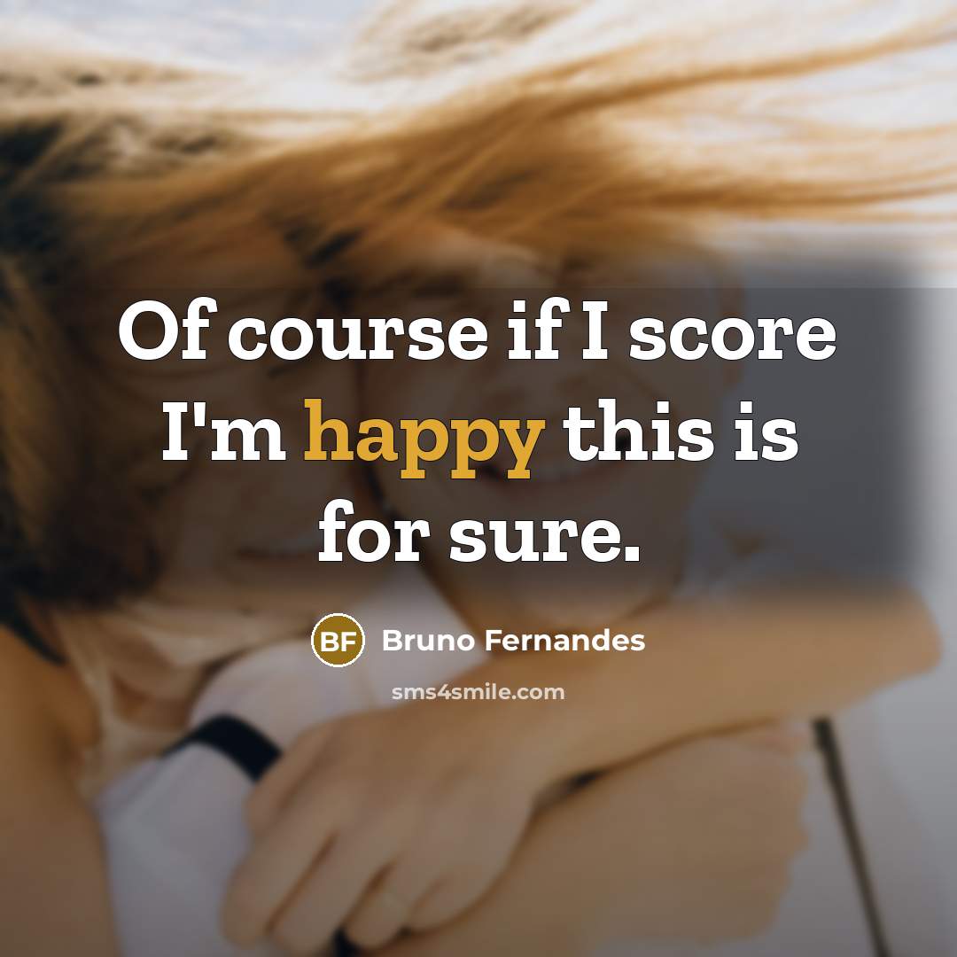 “Of course if I score I'm happy this is for…” quote by Bruno Fernandes