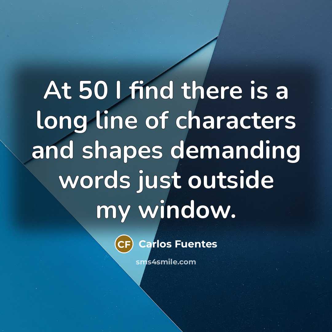 “At 50 I find there is a long line of…” quote by Carlos Fuentes