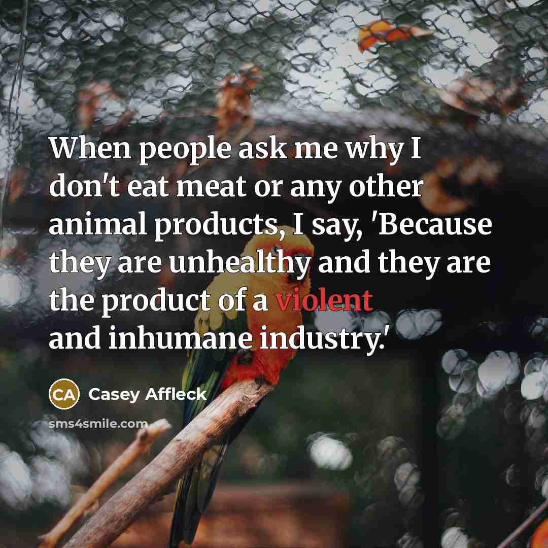 “When people ask me why I don't eat meat or…” quote by Casey Affleck