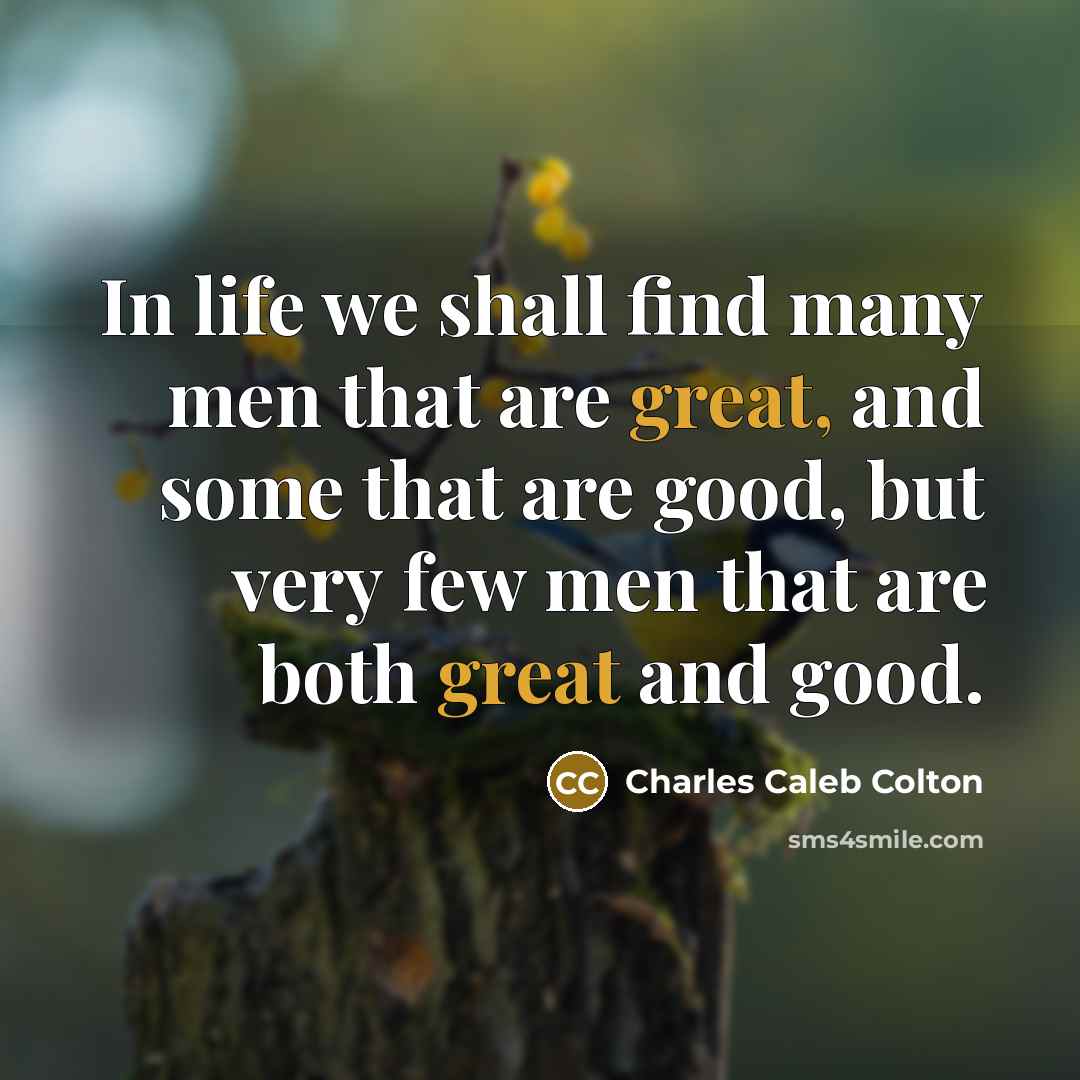 “In life we shall find many men that are great,…” quote by Charles Caleb Colton