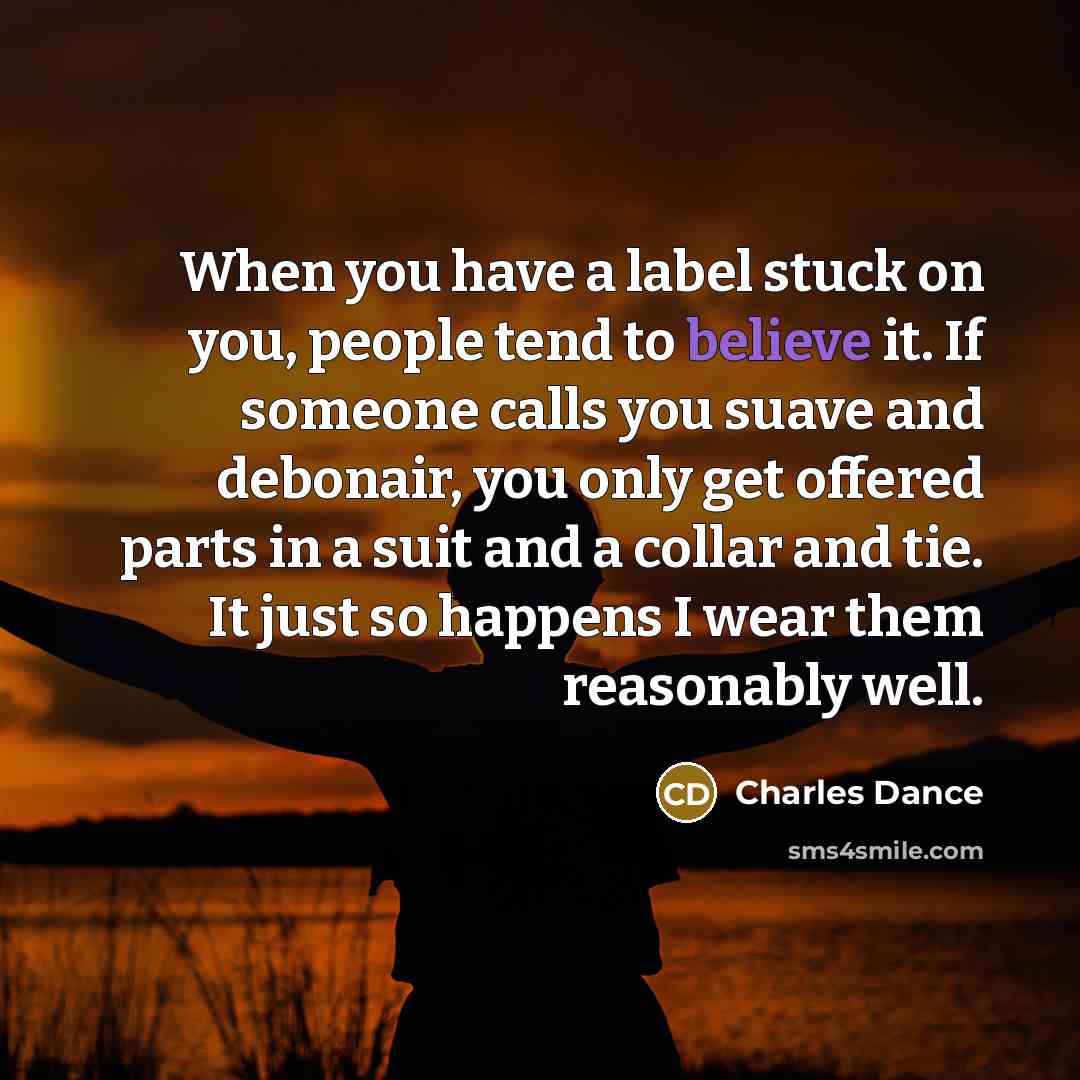 “When you have a label stuck on you, people tend…” quote by Charles Dance