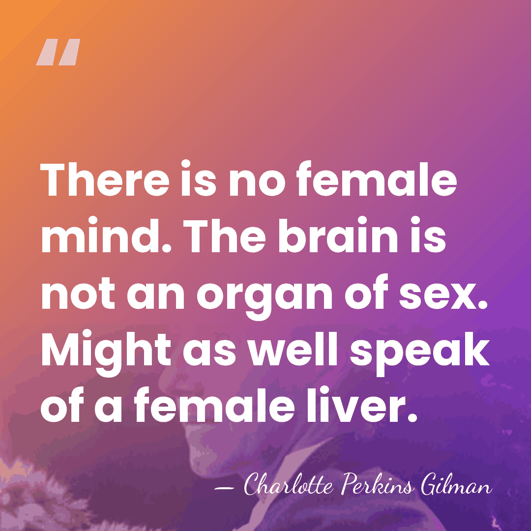 There is no female mind. The brain is not an organ of&hellip; - Charlotte Perkins Gilman