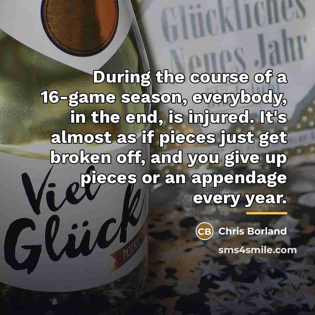 “During the course of a 16-game season, everybody, in the…” quote by Chris Borland