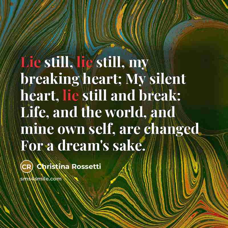 “Lie still, lie still, my breaking heart; My silent heart,…” quote by Christina Rossetti