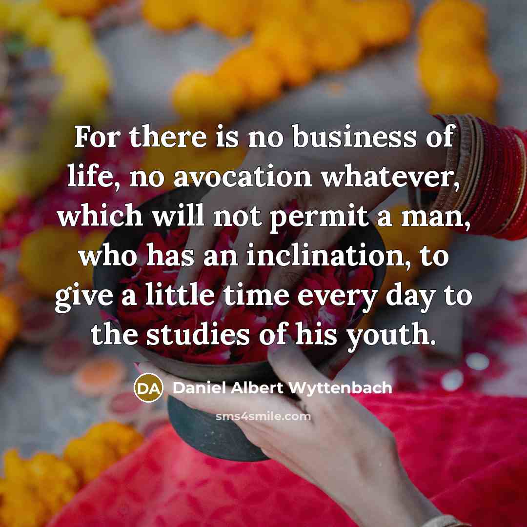 “For there is no business of life, no avocation whatever,…” quote by Daniel Albert Wyttenbach