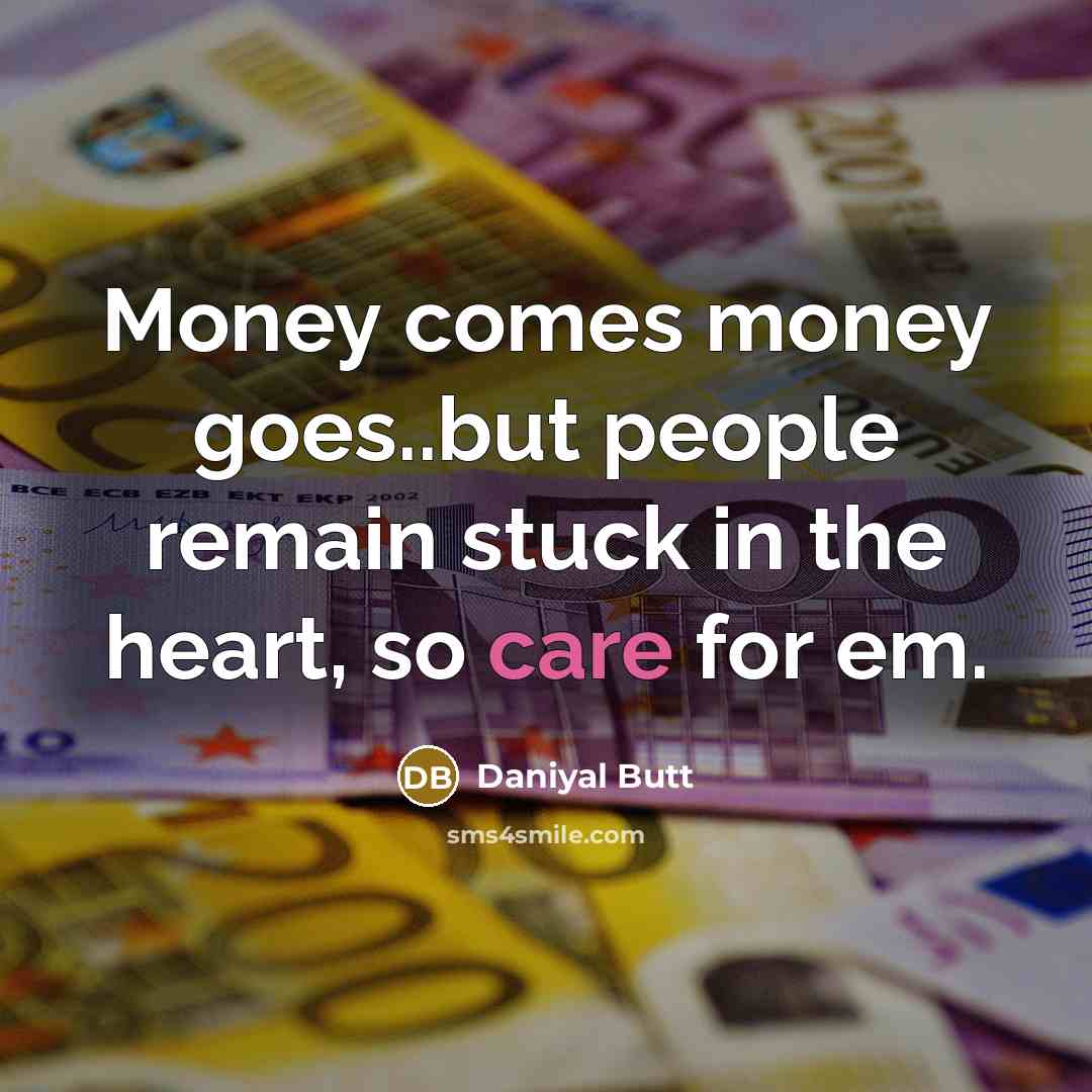 “Money comes money goes..but people remain stuck in the heart,…” quote by Daniyal Butt