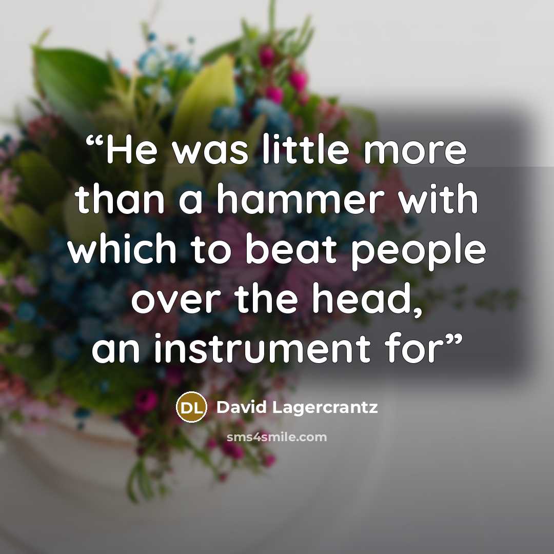 “He was little more than a hammer with which to beat people over the head, an instrument for” quote by David Lagercrantz