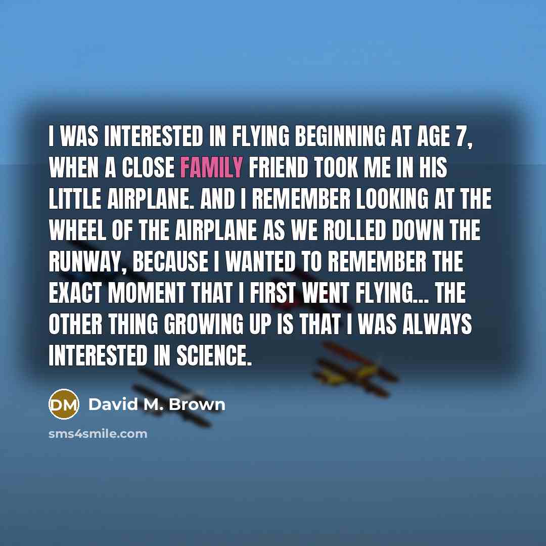 “I was interested in flying beginning at age 7, when…” quote by David M. Brown