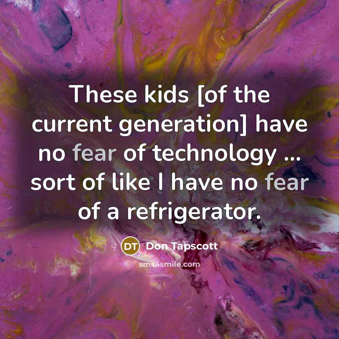 “These kids [of the current generation] have no fear of…” quote by Don Tapscott
