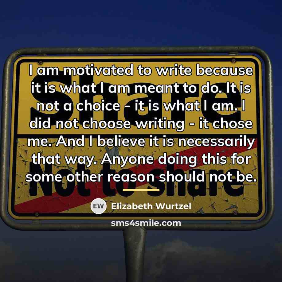 “I am motivated to write because it is what I…” quote by Elizabeth Wurtzel