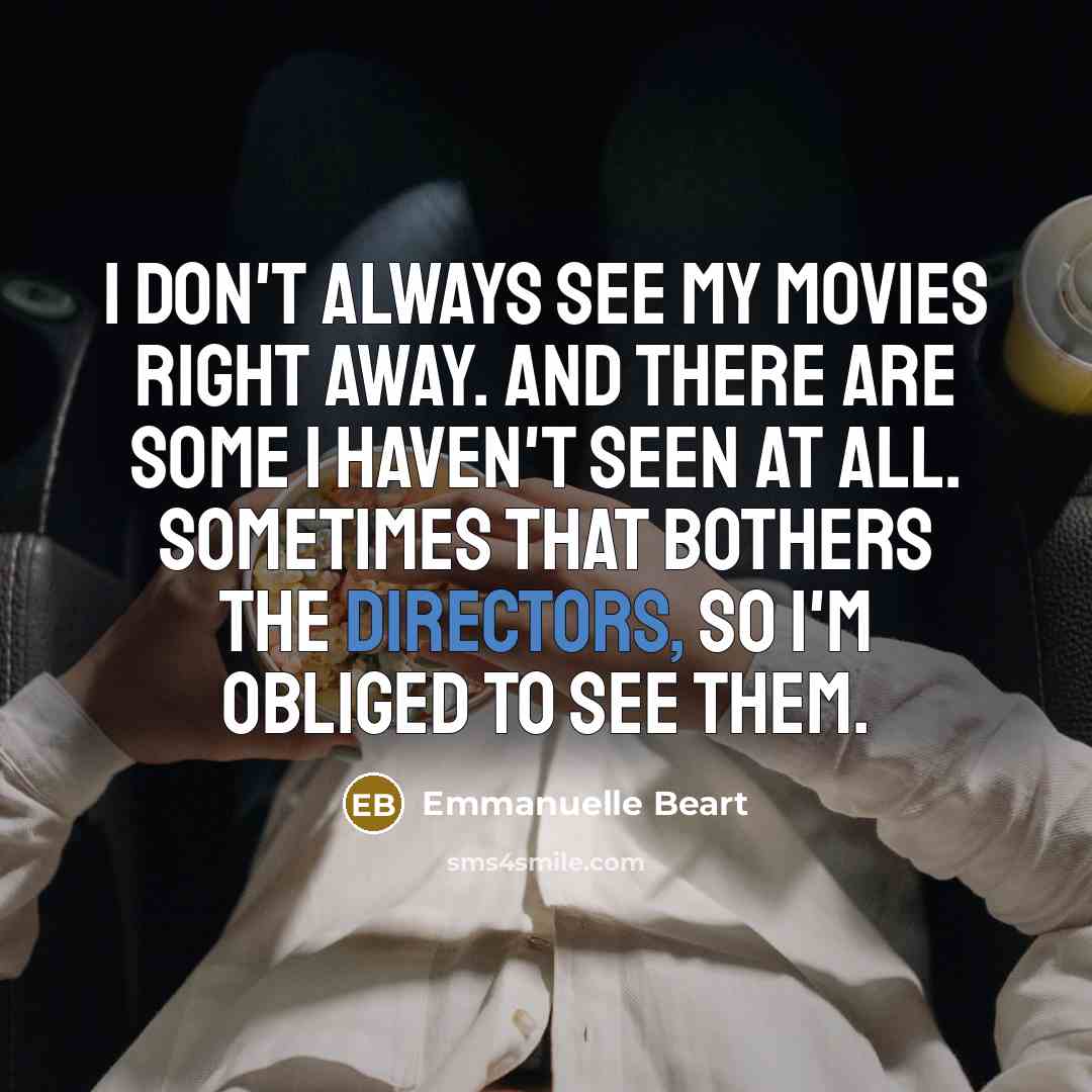 “I don't always see my movies right away. And there…” quote by Emmanuelle Beart