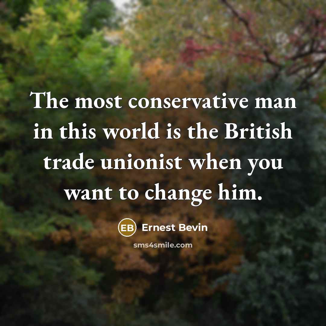 “The most conservative man in this world is the British…” quote by Ernest Bevin