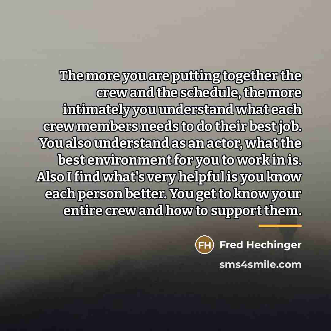 “The more you are putting together the crew and the…” quote by Fred Hechinger