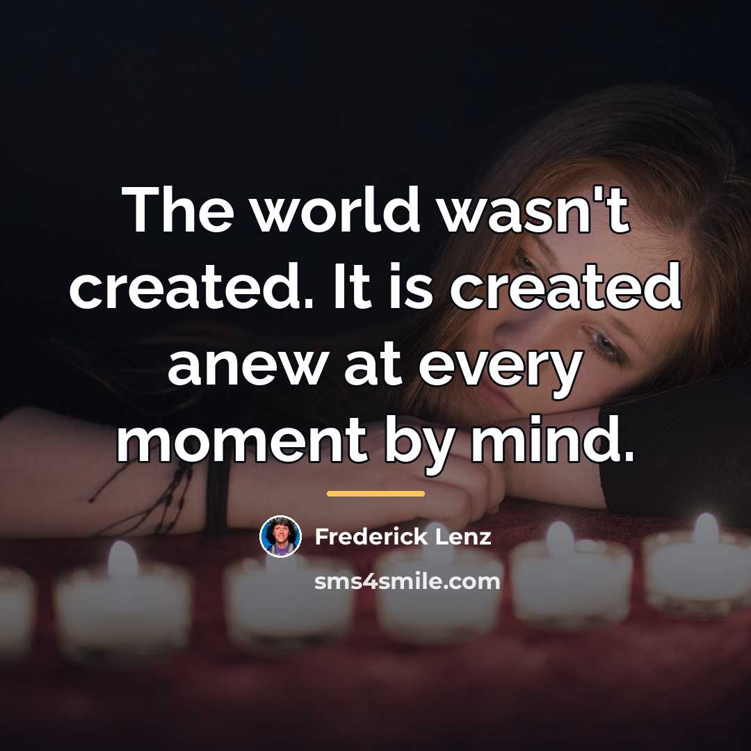 “The world wasn't created. It is created anew at every…” quote by Frederick Lenz