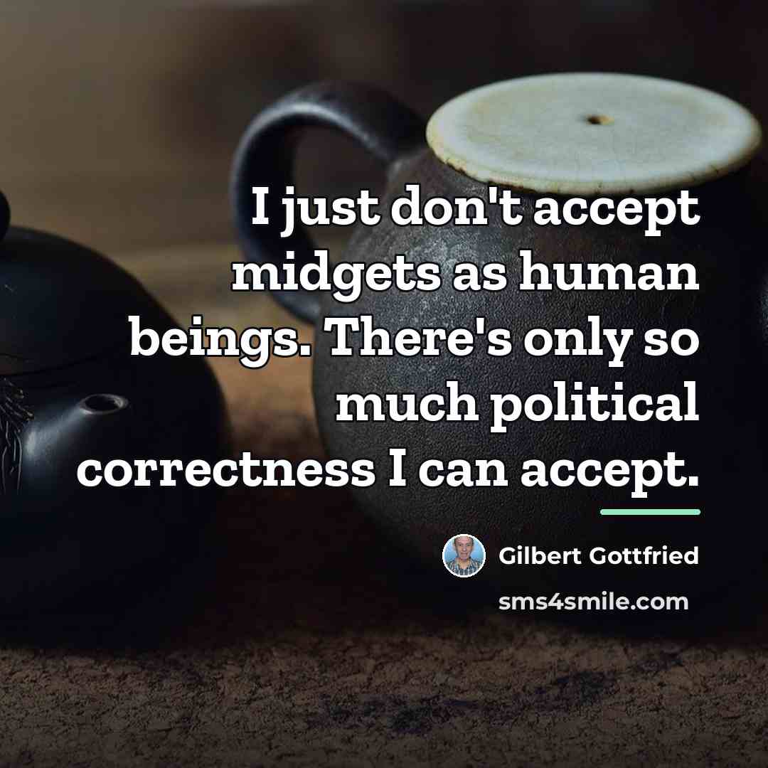 “I just don't accept midgets as human beings. There's only…” quote by Gilbert Gottfried