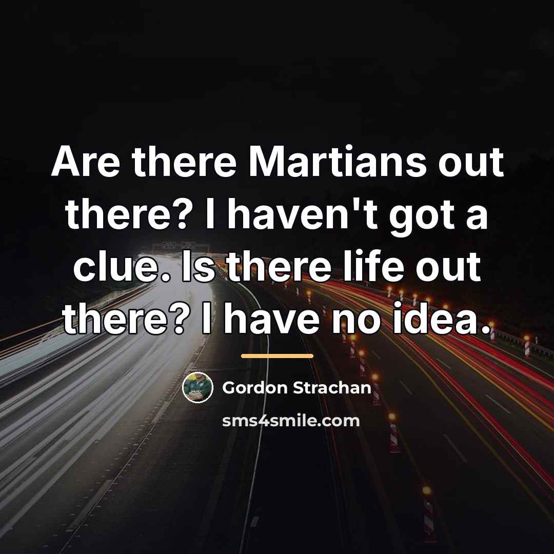 “Are there Martians out there? I haven't got a clue.…” quote by Gordon Strachan