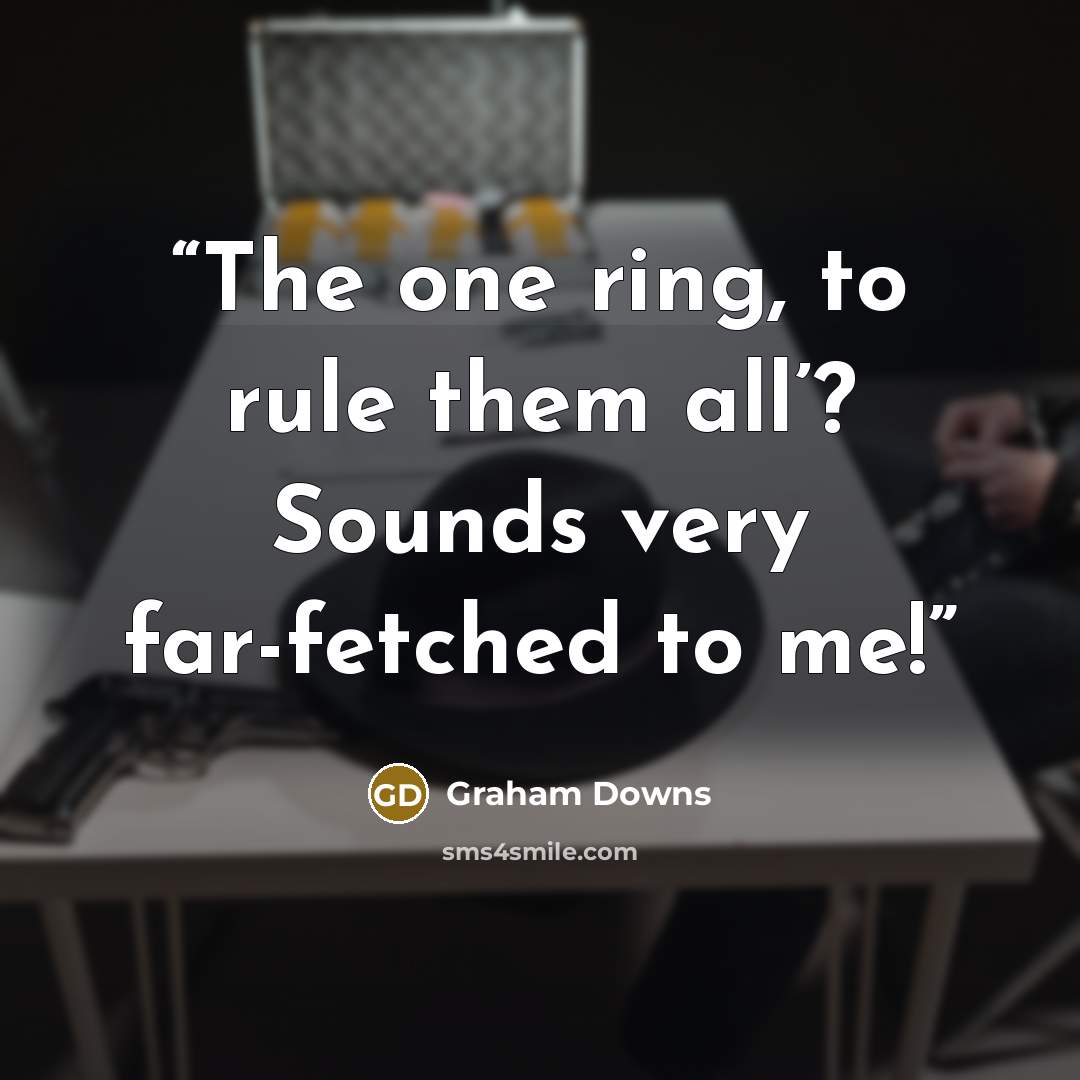 “The one ring, to rule them all’? Sounds very far-fetched to me!” quote by Graham Downs