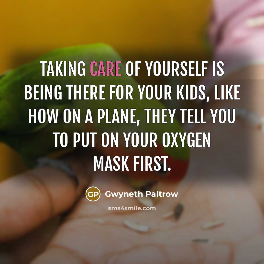 “Taking care of yourself is being there for your kids,…” quote by Gwyneth Paltrow