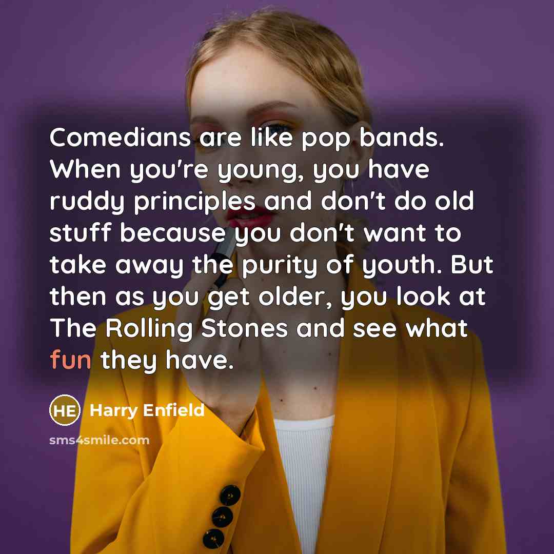 “Comedians are like pop bands. When you're young, you have…” quote by Harry Enfield