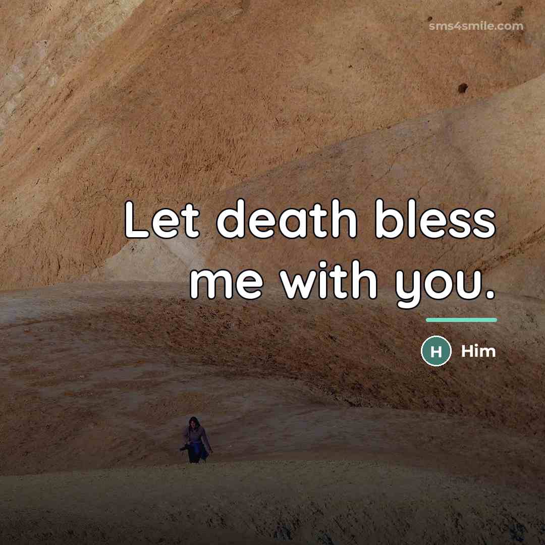 “Let death bless me with you.…” quote by Him