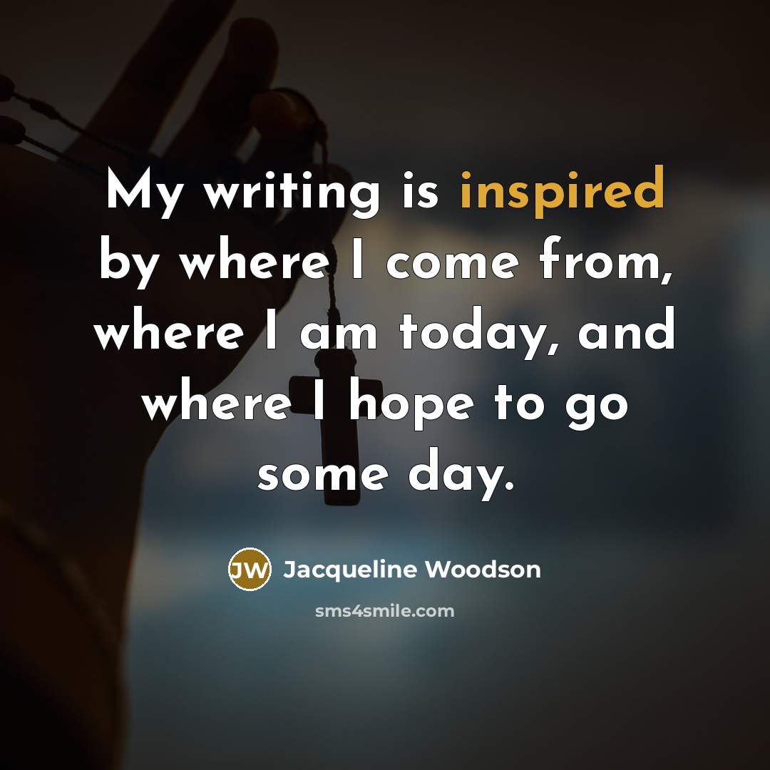 “My writing is inspired by where I come from, where…” quote by Jacqueline Woodson