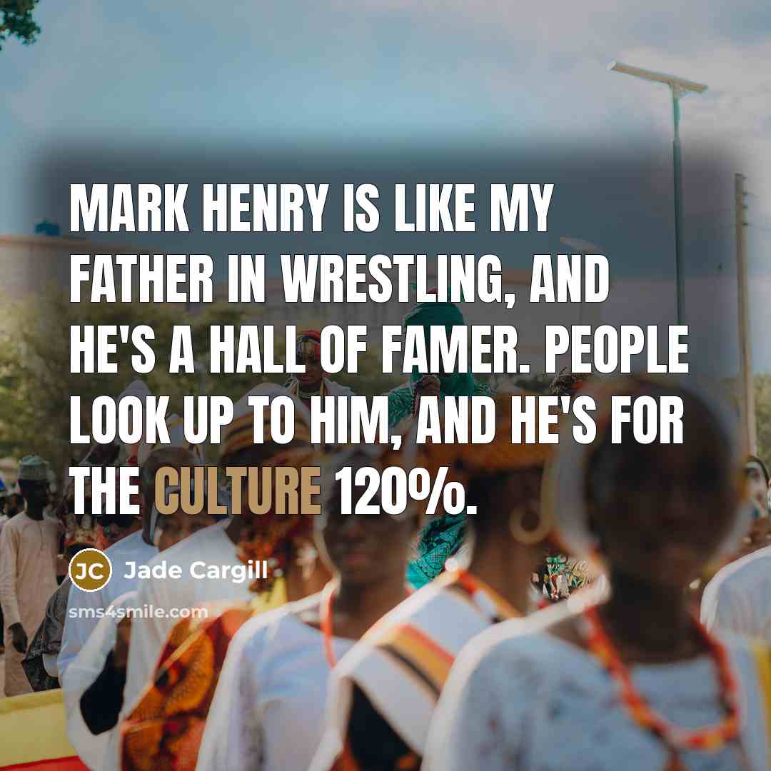 “Mark Henry is like my father in wrestling, and he's…” quote by Jade Cargill