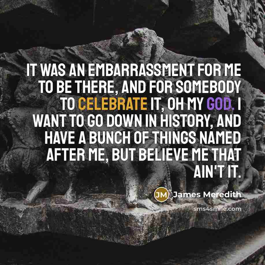 “It was an embarrassment for me to be there, and…” quote by James Meredith