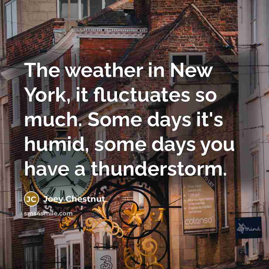 “The weather in New York, it fluctuates so much. Some…” quote by Joey Chestnut