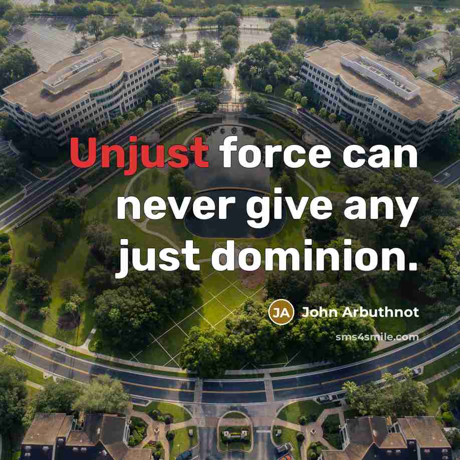 “Unjust force can never give any just dominion.…” quote by John Arbuthnot