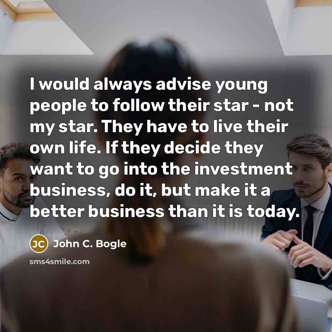 “I would always advise young people to follow their star…” quote by John C. Bogle