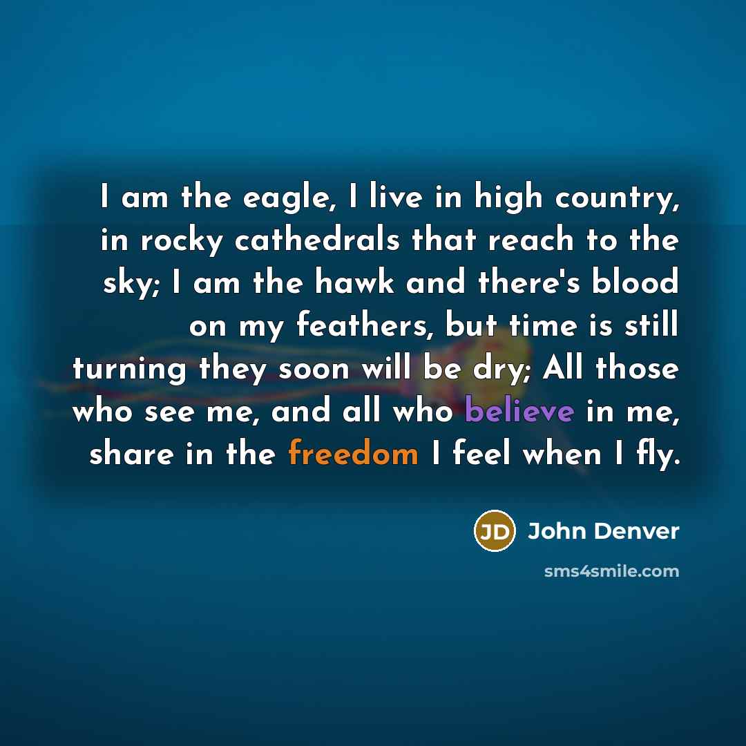 “I am the eagle, I live in high country, in…” quote by John Denver