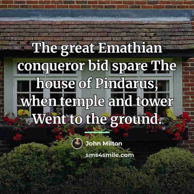 “The great Emathian conqueror bid spare The house of Pindarus,…” quote by John Milton