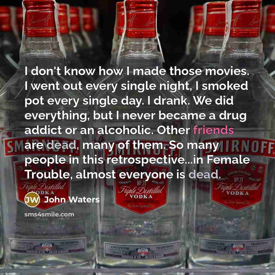 “I don't know how I made those movies. I went…” quote by John Waters