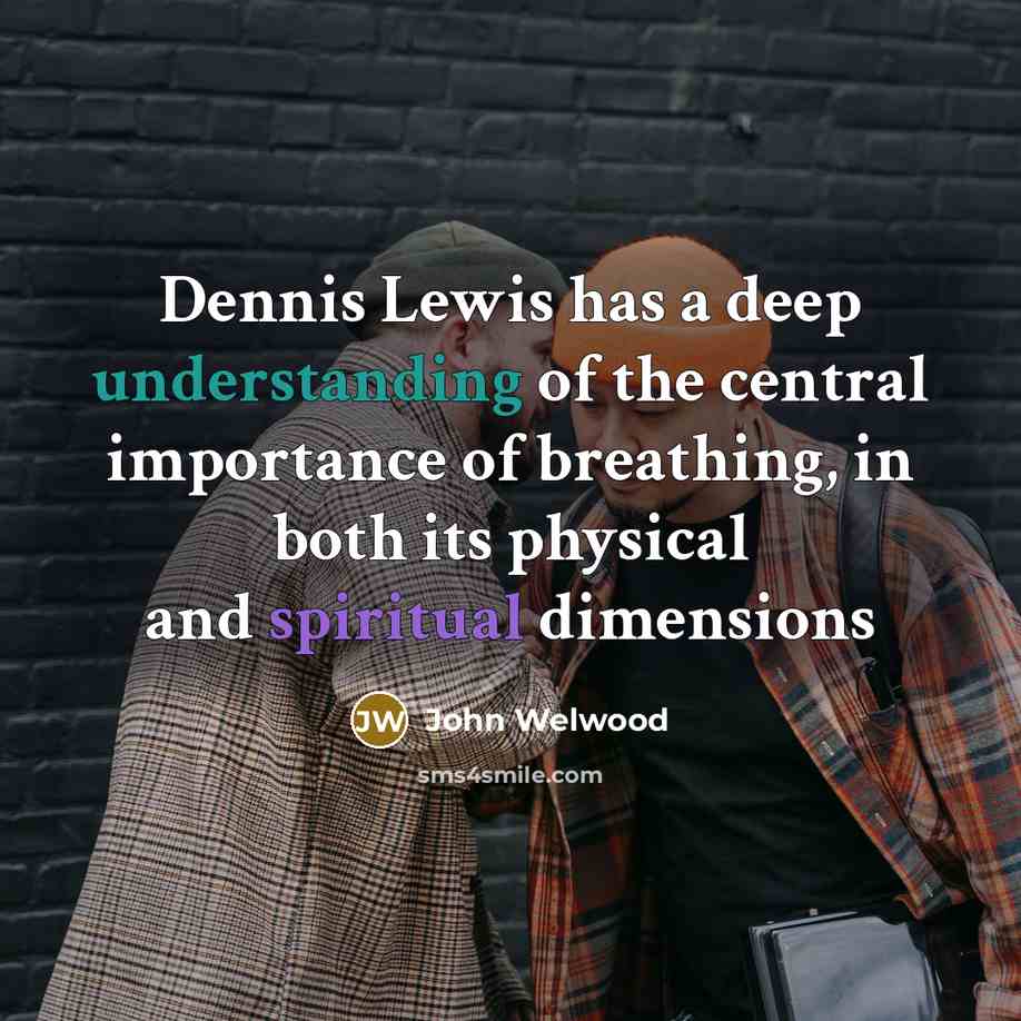“Dennis Lewis has a deep understanding of the central importance…” quote by John Welwood