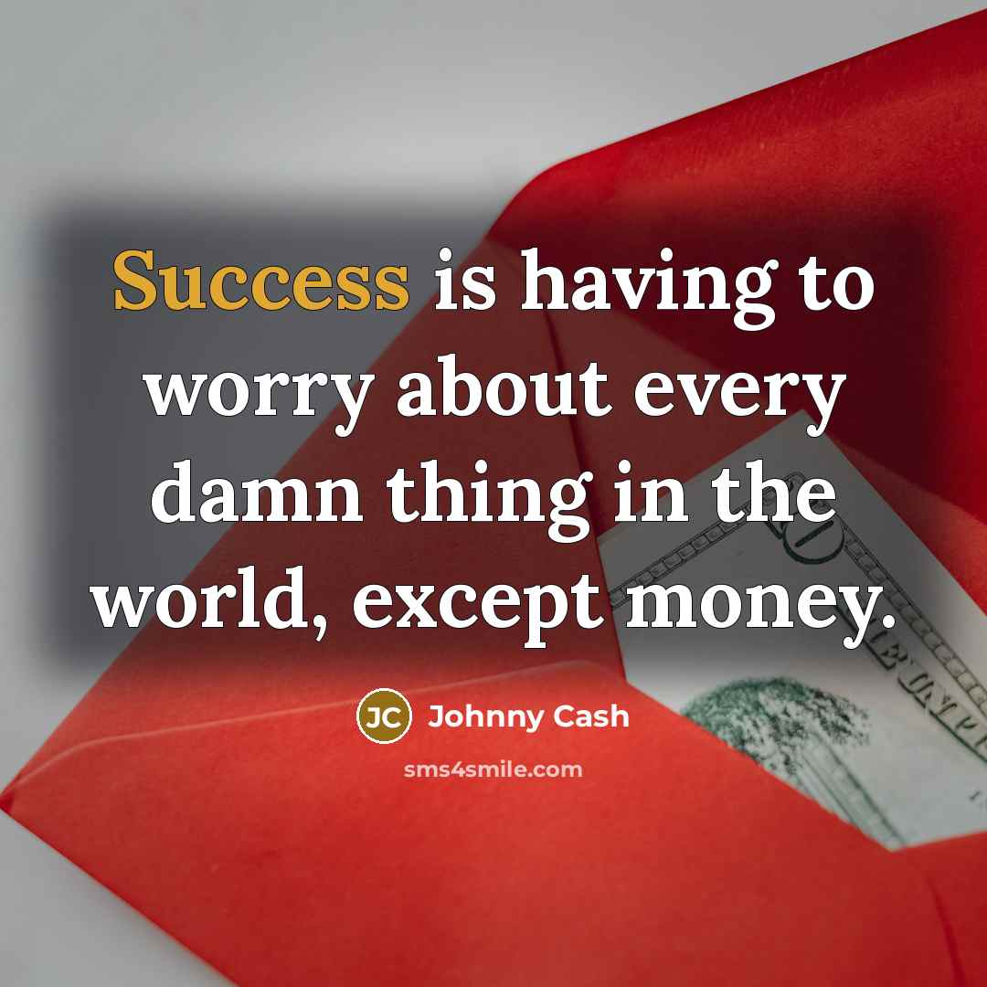 “Success is having to worry about every damn thing in…” quote by Johnny Cash