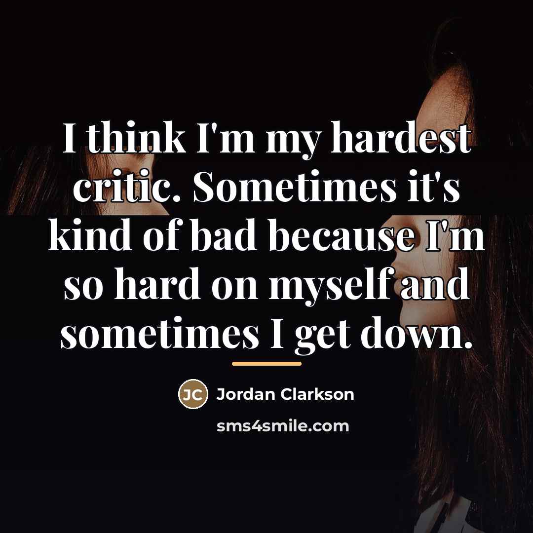 “I think I'm my hardest critic. Sometimes it's kind of…” quote by Jordan Clarkson