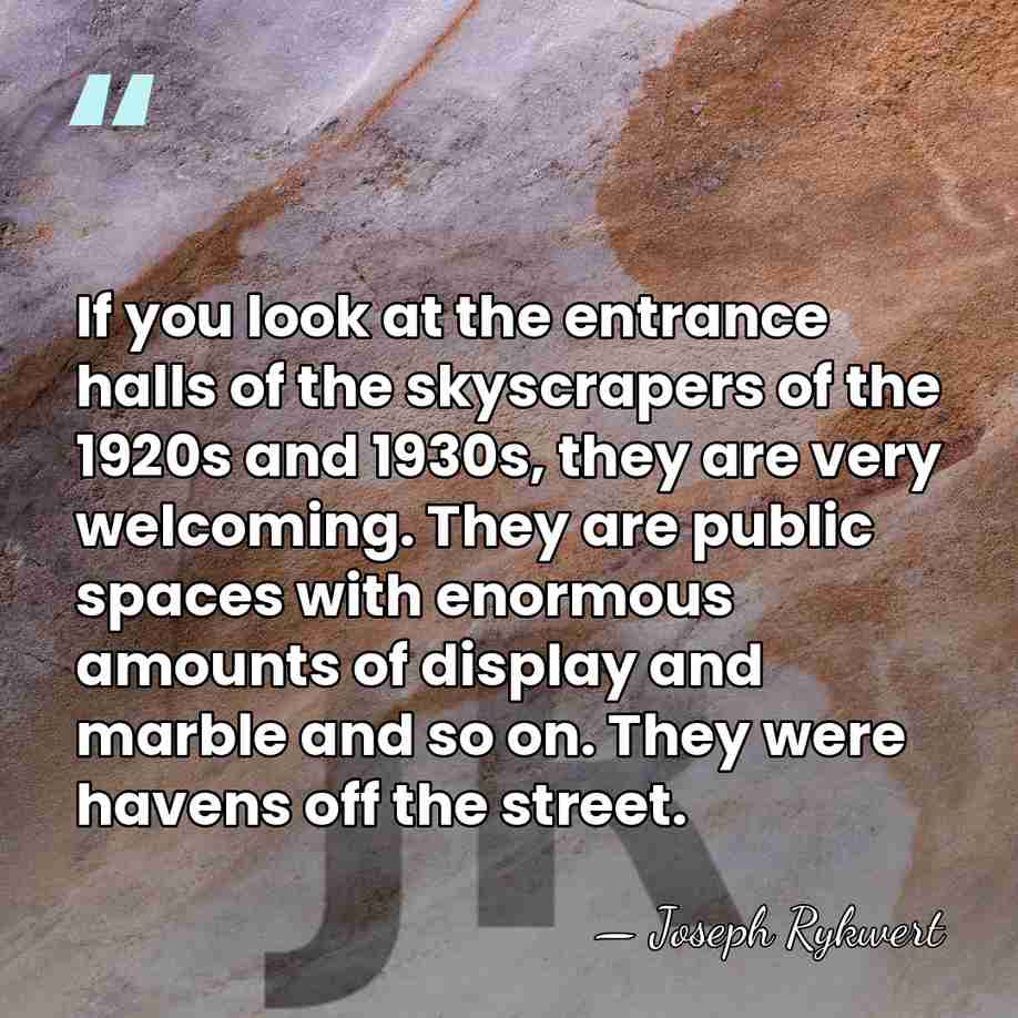 If you look at the entrance halls of the skyscrapers of the&hellip; - Joseph Rykwert