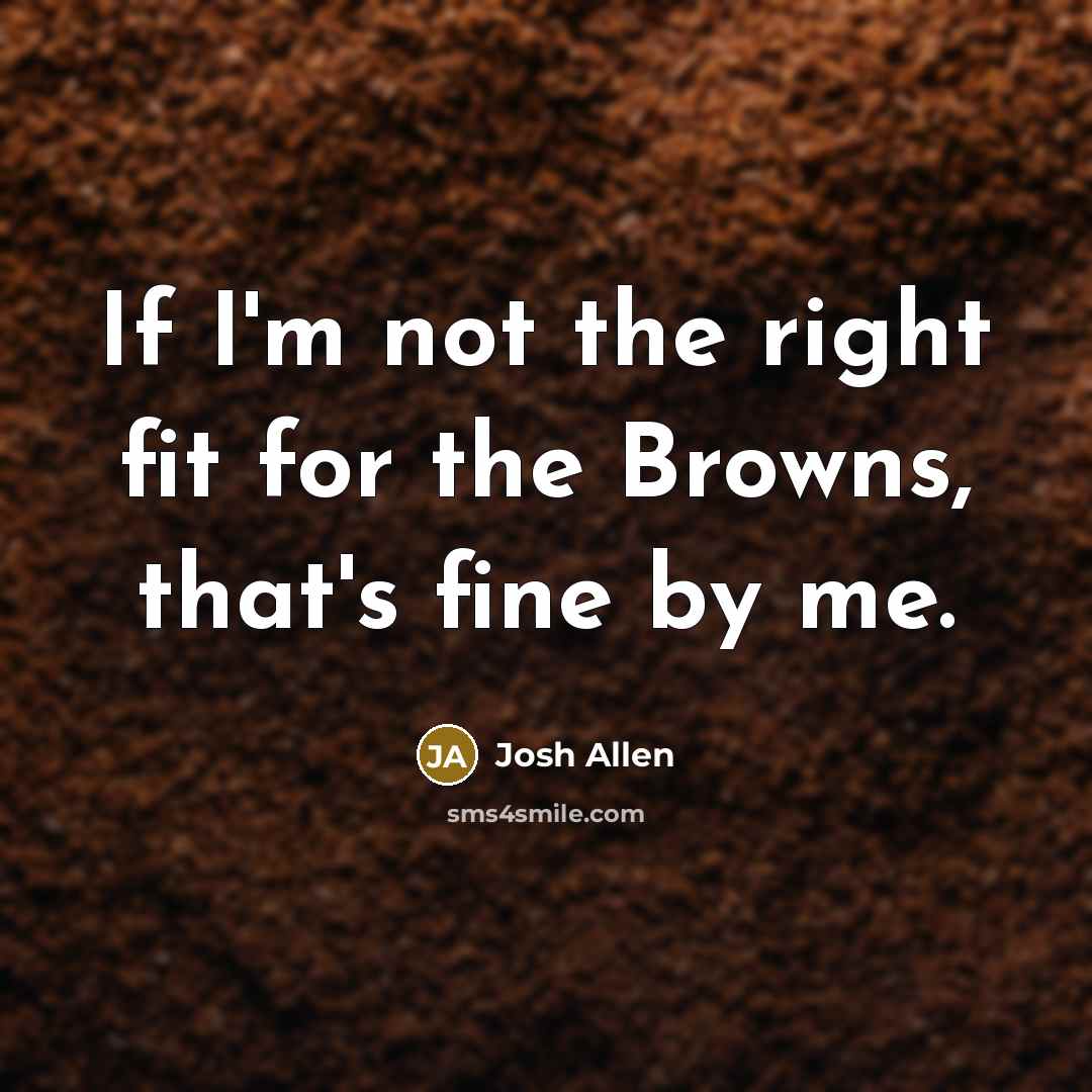 “If I'm not the right fit for the Browns, that's…” quote by Josh Allen