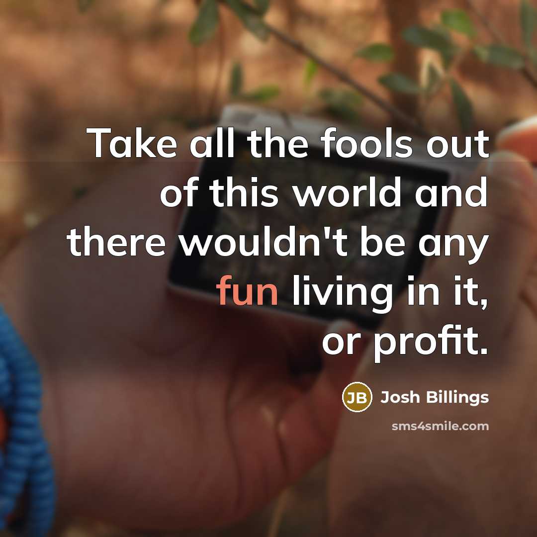 “Take all the fools out of this world and there…” quote by Josh Billings