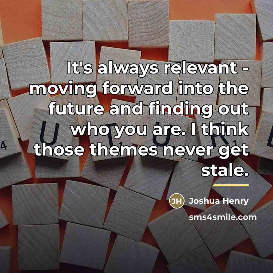 “It's always relevant - moving forward into the future and…” quote by Joshua Henry