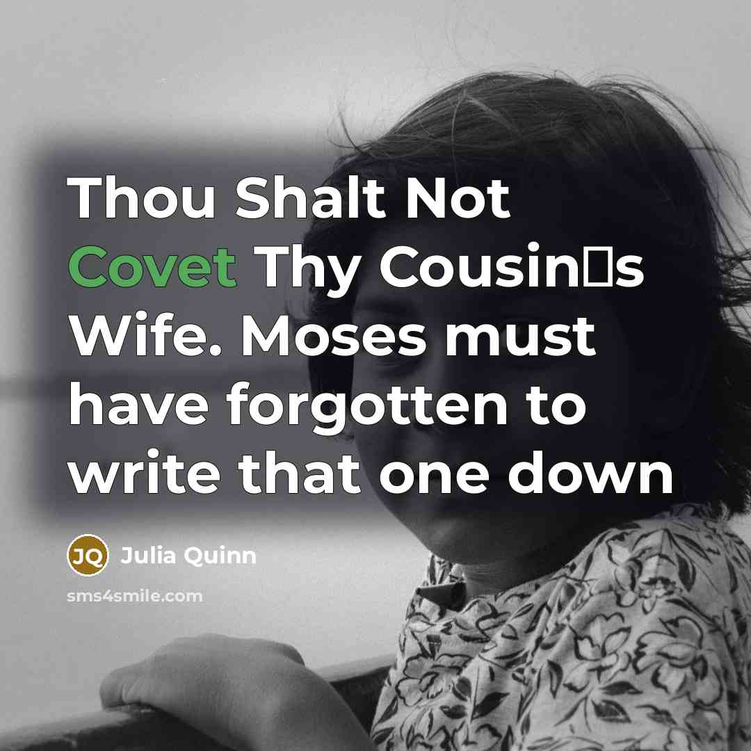 “Thou Shalt Not Covet Thy Cousin‟s Wife. Moses must have…” quote by Julia Quinn