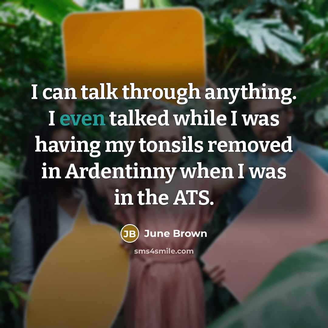 “I can talk through anything. I even talked while I…” quote by June Brown