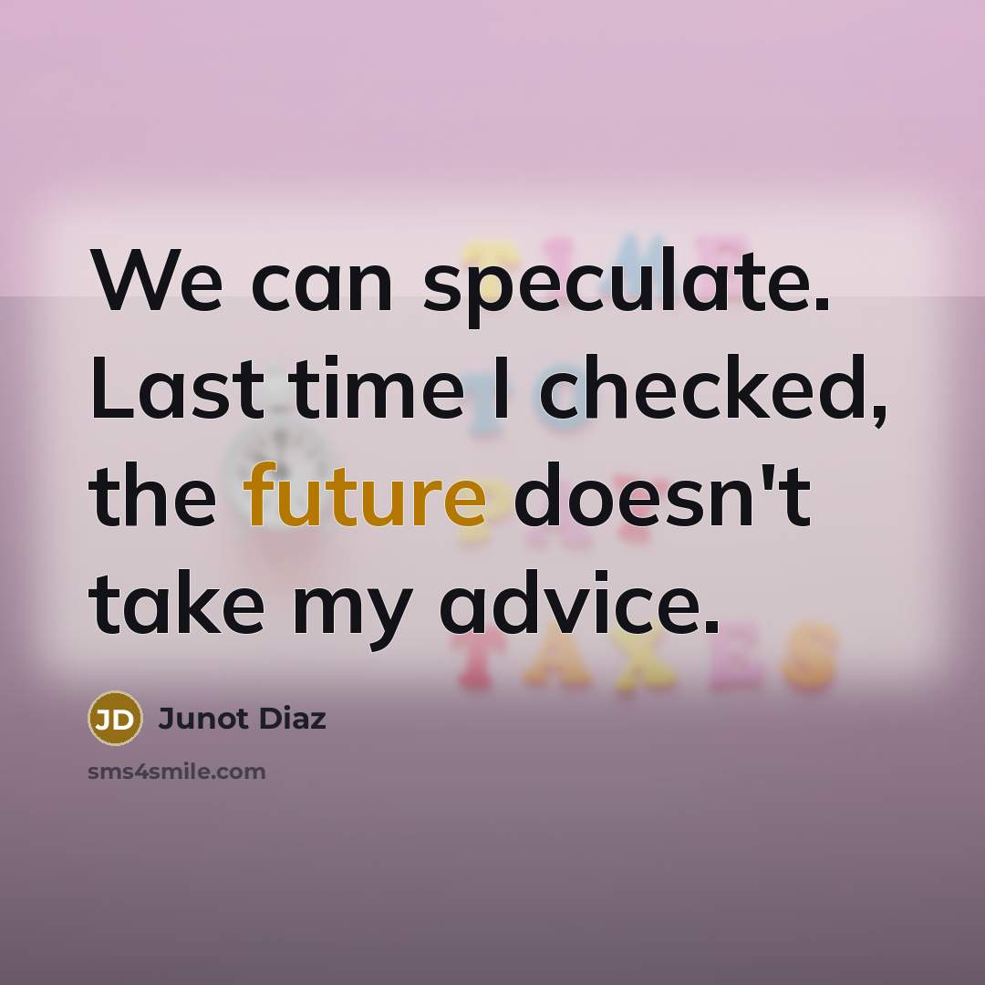“We can speculate. Last time I checked, the future doesn't…” quote by Junot Diaz