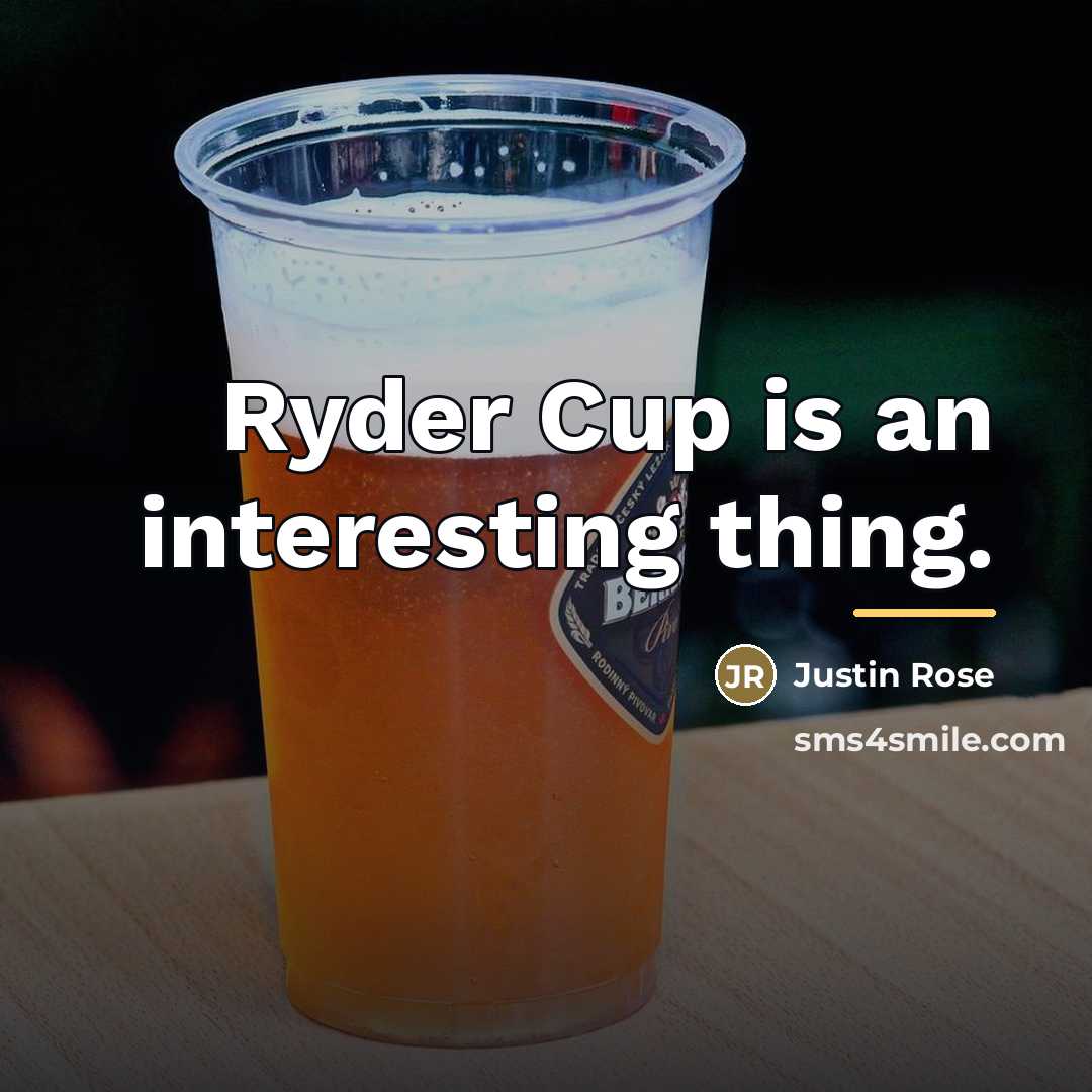 “Ryder Cup is an interesting thing.…” quote by Justin Rose