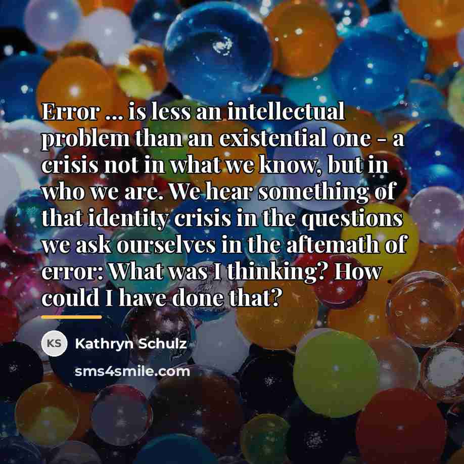 “Error ... is less an intellectual problem than an existential…” quote by Kathryn Schulz