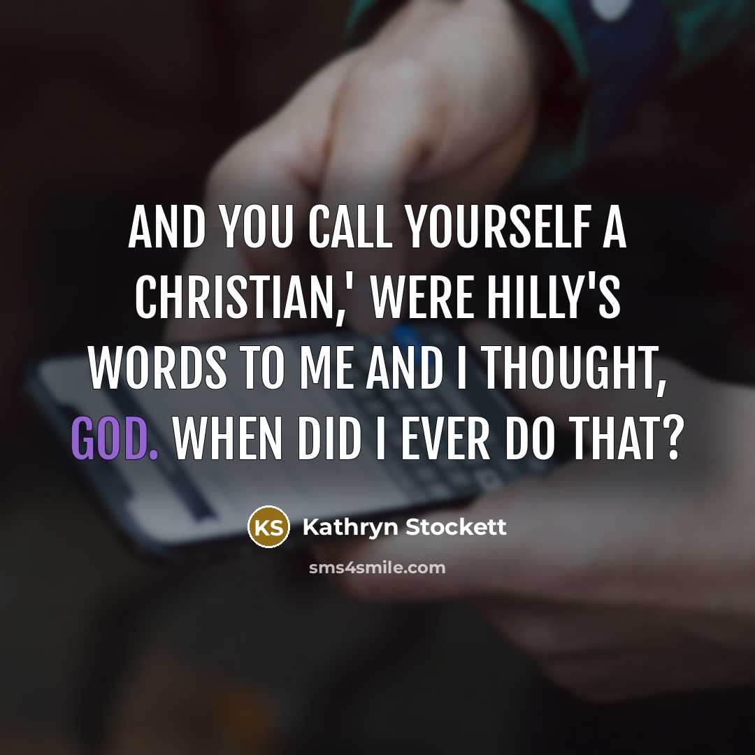 “And you call yourself a Christian,' were Hilly's words to…” quote by Kathryn Stockett